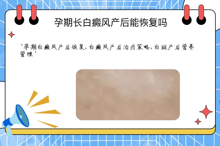 孕期长白癜风产后能恢复吗”