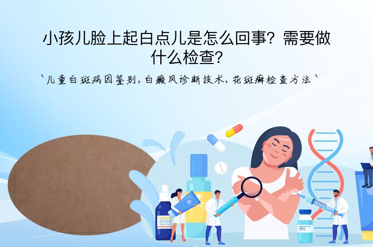 小孩儿脸上起白点儿是怎么回事?需要做什么检查?