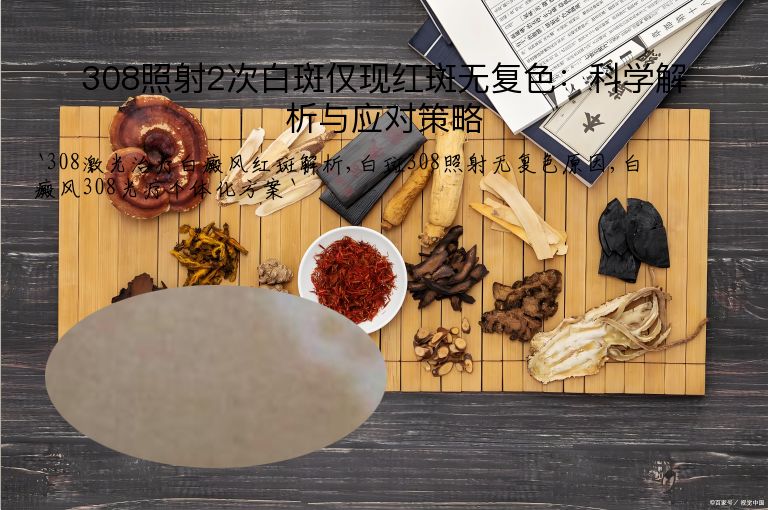 308照射2次白斑仅现红斑无复色:科学解析与应对策略”