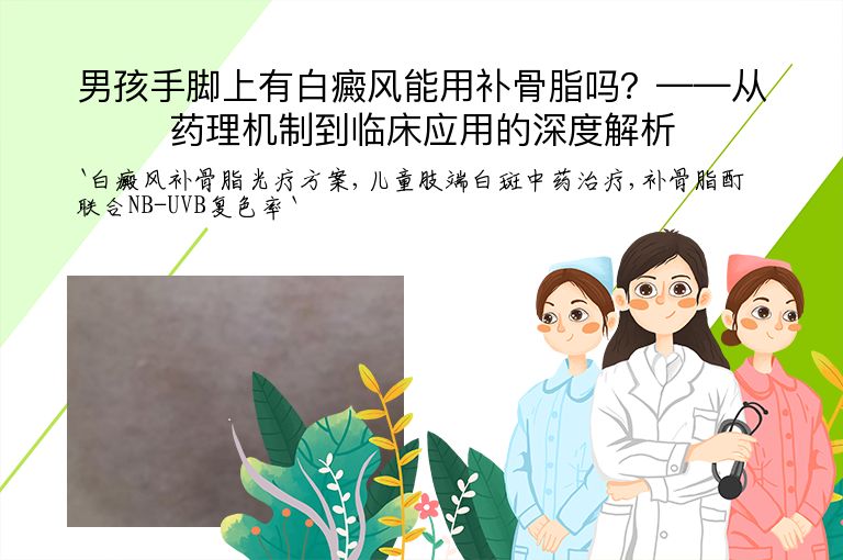 男孩手脚上有白癜风能用补骨脂吗？——从药理机制到临床应用的深度解析