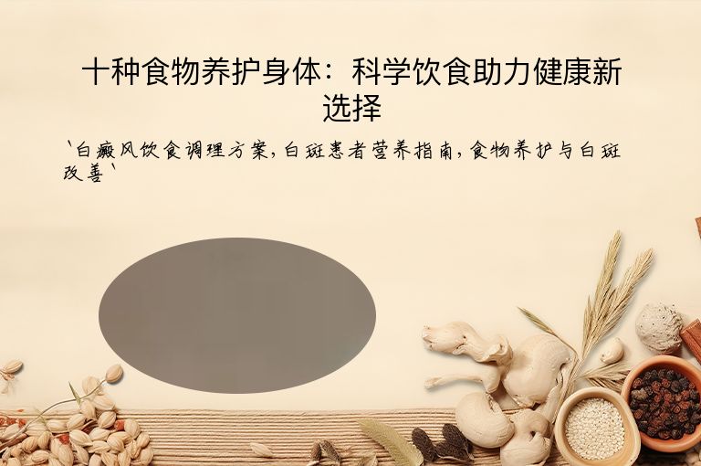 十种食物养护身体:科学饮食助力健康新选择