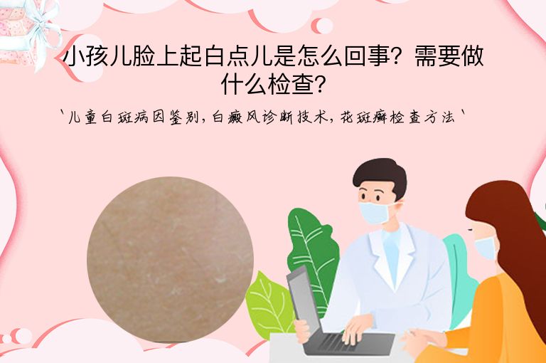 小孩儿脸上起白点儿是怎么回事？需要做什么检查？