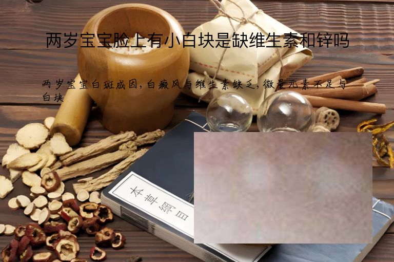 两岁宝宝脸上有小白块是缺维生素和锌吗”