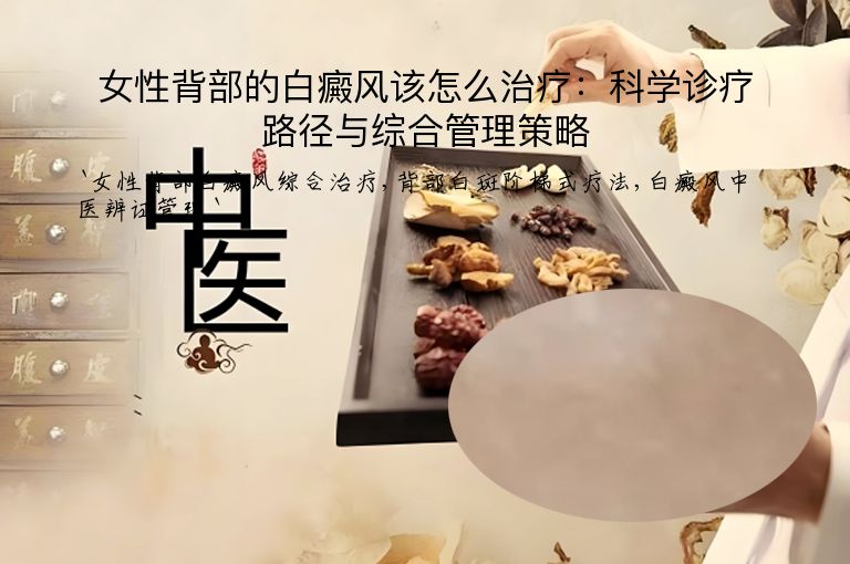 女性背部的白癜风该怎么治疗：科学诊疗路径与综合管理策略