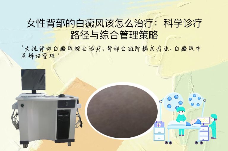 女性背部的白癜风该怎么治疗：科学诊疗路径与综合管理策略