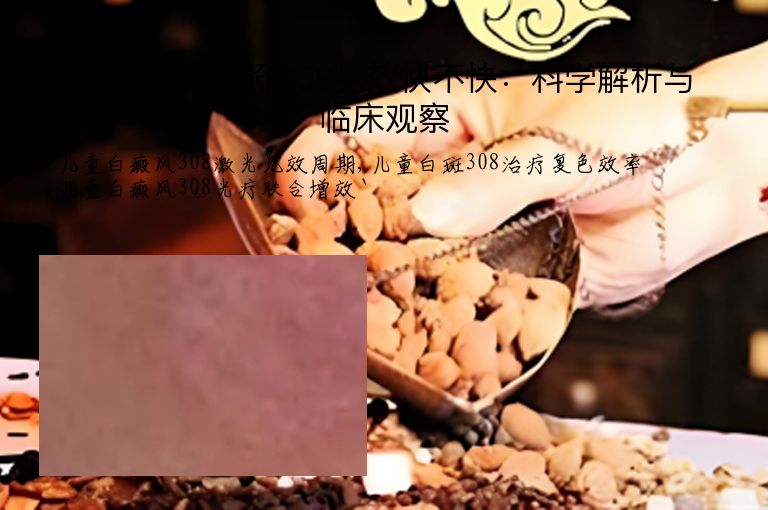 儿童白癜风照308见效快不快：科学解析与临床观察”