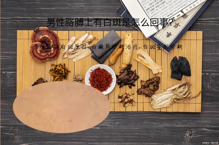 男性胳膊上有白斑是怎么回事?”