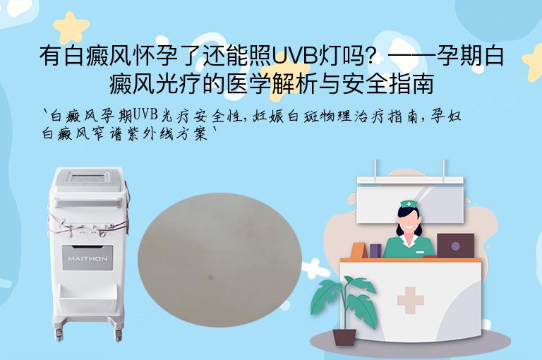 有白癜风怀孕了还能照UVB灯吗?——孕期白癜风光疗的医学解析与安全指南”