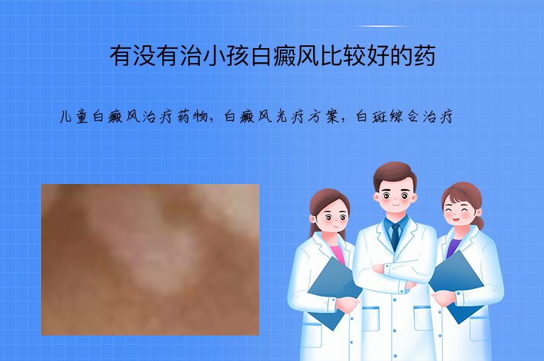 有没有治小孩白癜风比较好的药”