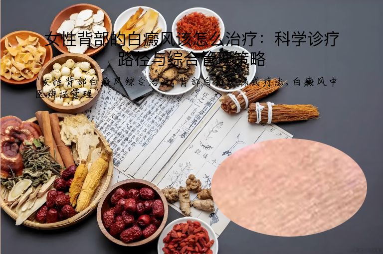 女性背部的白癜风该怎么治疗：科学诊疗路径与综合管理策略
