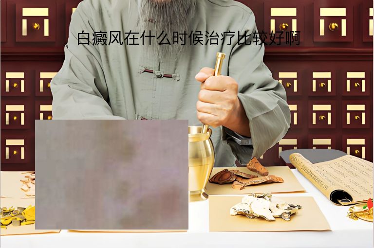 白癜风在什么时候治疗比较好啊”