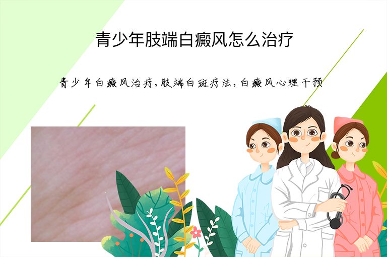 青少年肢端白癜风怎么治疗”
