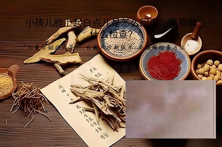 小孩儿脸上起白点儿是怎么回事？需要做什么检查？