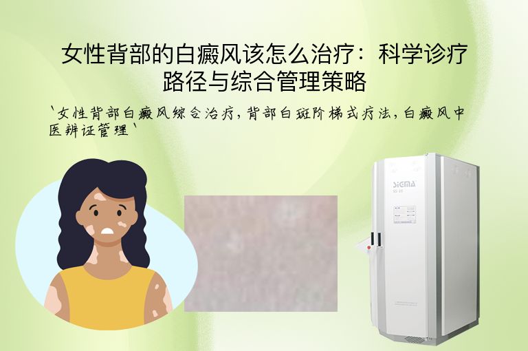 女性背部的白癜风该怎么治疗:科学诊疗路径与综合管理策略