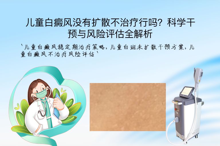 儿童白癜风没有扩散不治疗行吗?科学干预与风险评估全解析