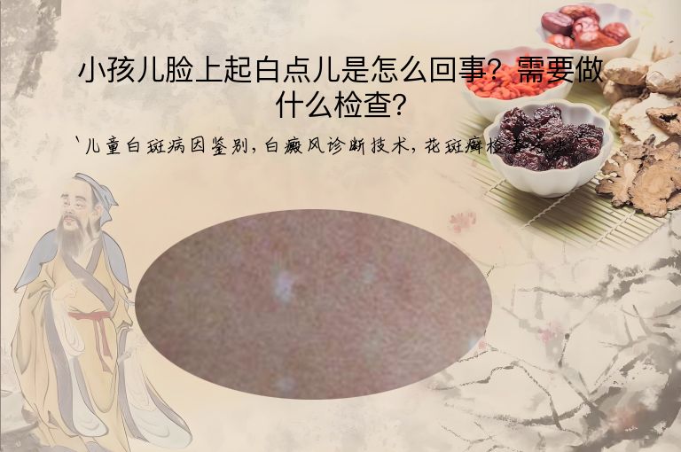 小孩儿脸上起白点儿是怎么回事?需要做什么检查?