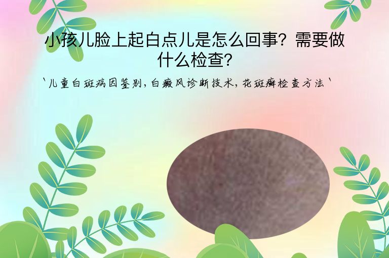 小孩儿脸上起白点儿是怎么回事？需要做什么检查？