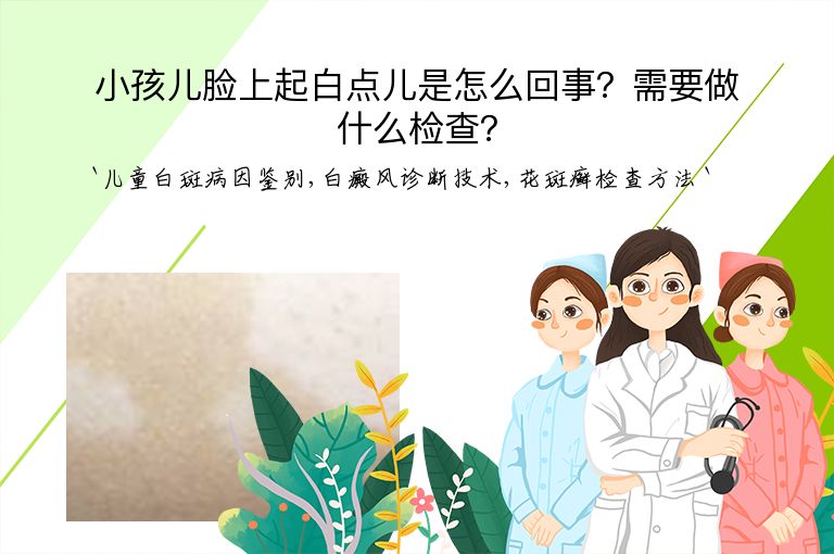 小孩儿脸上起白点儿是怎么回事?需要做什么检查?