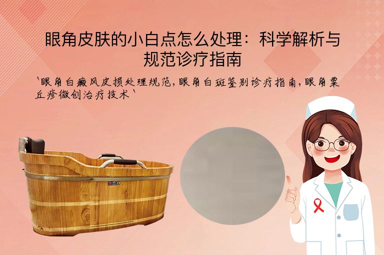 眼角皮肤的小白点怎么处理:科学解析与规范诊疗指南