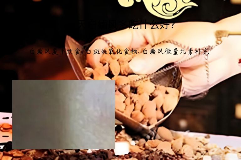 夏天白癜风多吃什么好?”