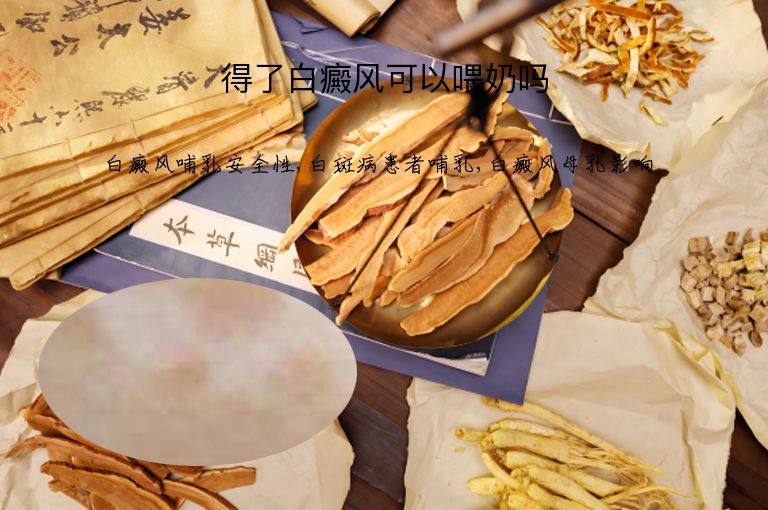 得了白癜风可以喂奶吗”