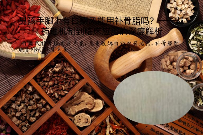 男孩手脚上有白癜风能用补骨脂吗？——从药理机制到临床应用的深度解析