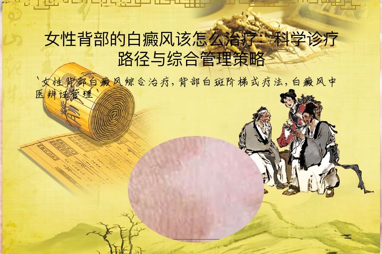 女性背部的白癜风该怎么治疗：科学诊疗路径与综合管理策略