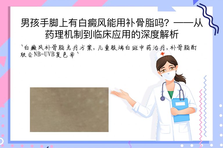 男孩手脚上有白癜风能用补骨脂吗？——从药理机制到临床应用的深度解析