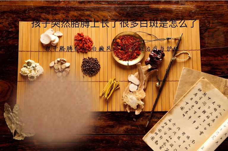 孩子突然胳膊上长了很多白斑是怎么了”