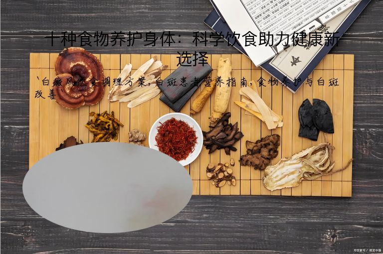 十种食物养护身体:科学饮食助力健康新选择