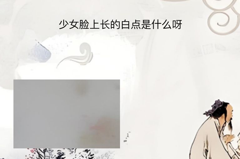少女脸上长的白点是什么呀”