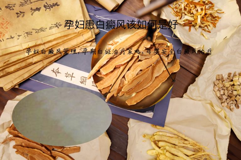 孕妇患白癜风该如何是好”
