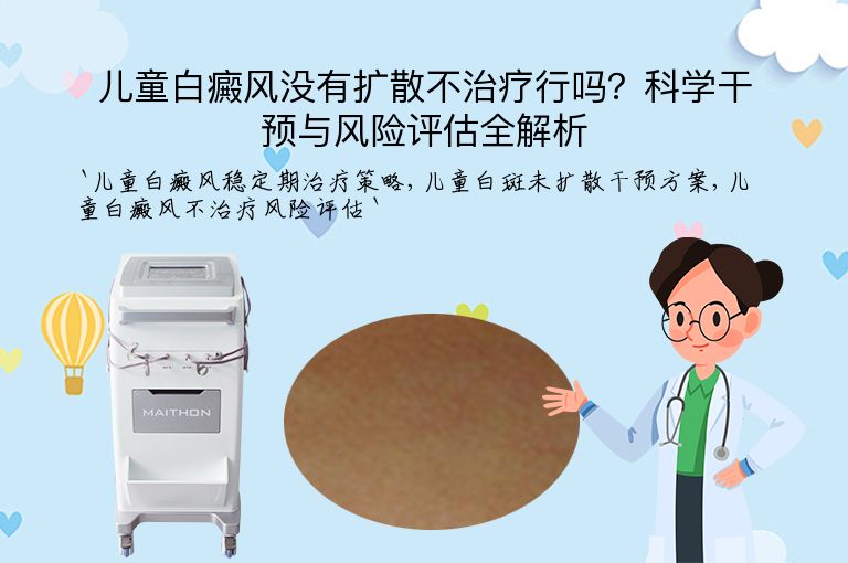儿童白癜风没有扩散不治疗行吗?科学干预与风险评估全解析