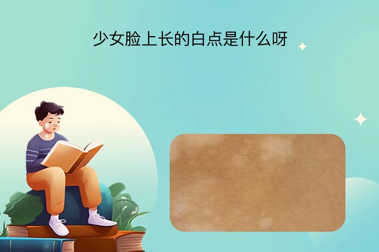 少女脸上长的白点是什么呀”