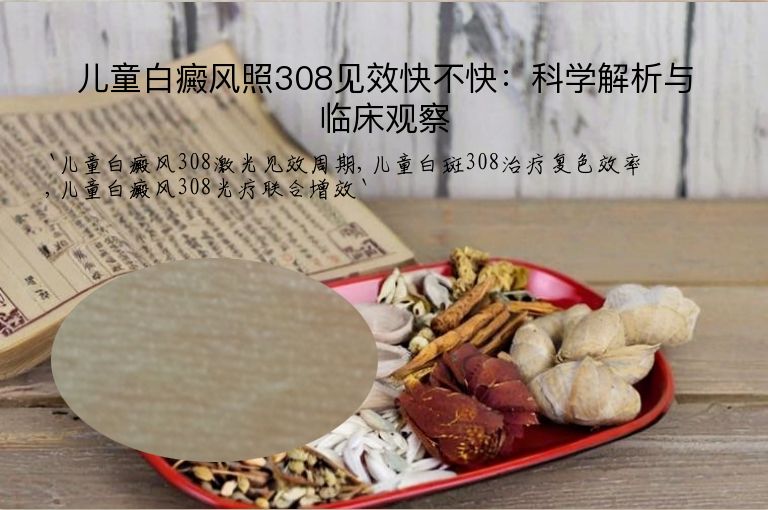儿童白癜风照308见效快不快:科学解析与临床观察
