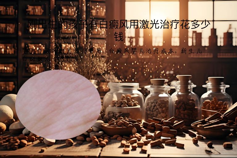 刚出生的孩子有白癜风用激光治疗花多少钱”