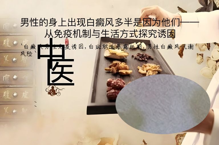 男性的身上出现白癜风多半是因为他们——从免疫机制与生活方式探究诱因