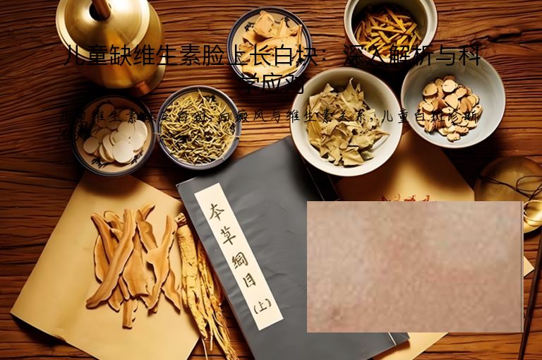儿童缺维生素脸上长白块：深入解析与科学应对”