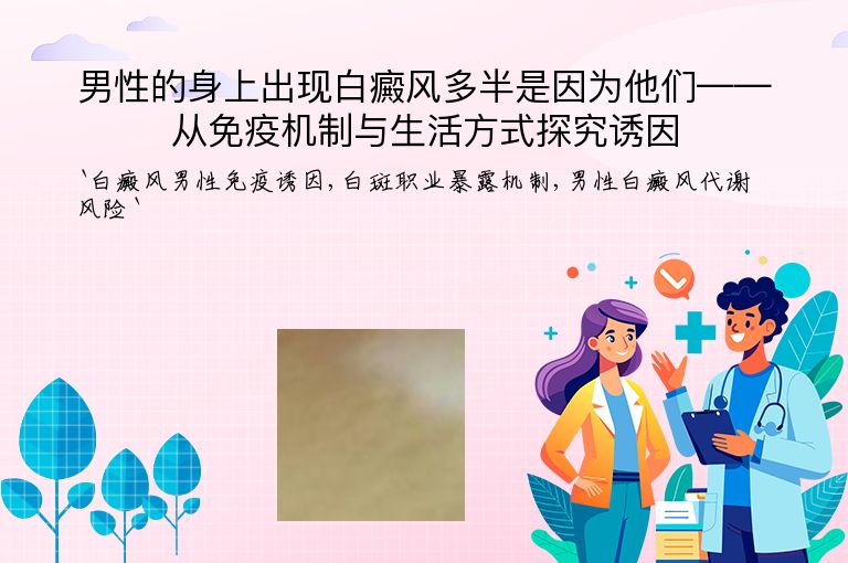 男性的身上出现白癜风多半是因为他们——从免疫机制与生活方式探究诱因