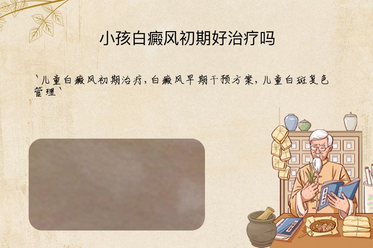 小孩白癜风初期好治疗吗