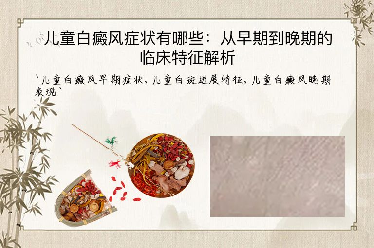 儿童白癜风症状有哪些:从早期到晚期的临床特征解析