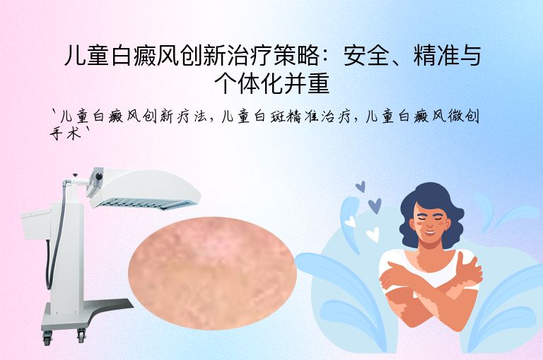 儿童白癜风创新治疗策略：安全、精准与个体化并重