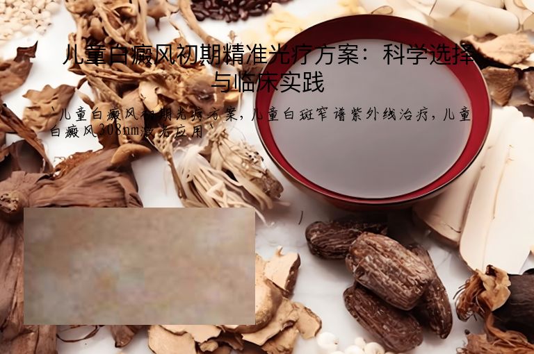 儿童白癜风初期精准光疗方案:科学选择与临床实践