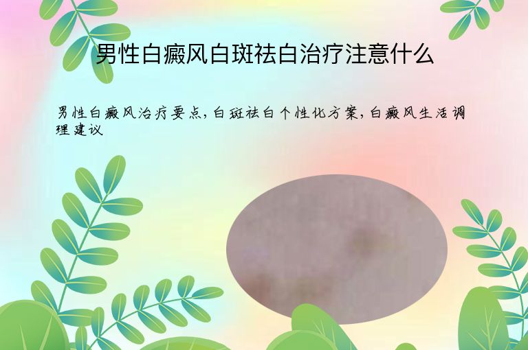 男性白癜风白斑祛白治疗注意什么”