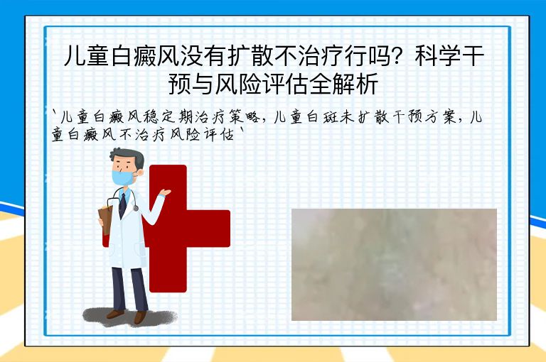 儿童白癜风没有扩散不治疗行吗?科学干预与风险评估全解析