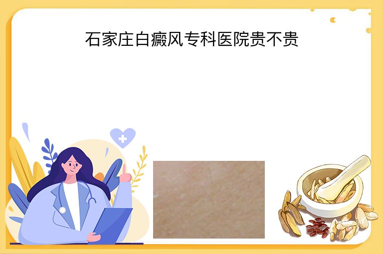 石家庄白癜风专科医院贵不贵”