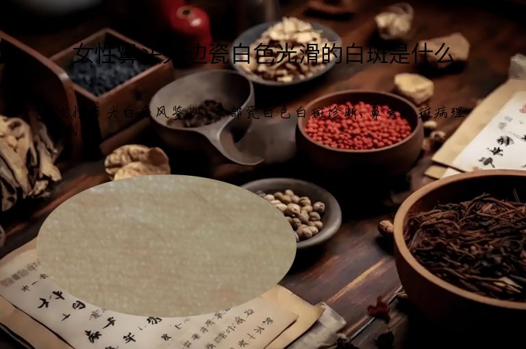 女性鼻头旁边瓷白色光滑的白斑是什么”