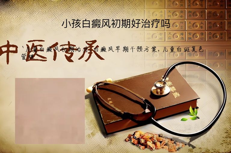 小孩白癜风初期好治疗吗