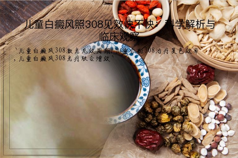 儿童白癜风照308见效快不快:科学解析与临床观察