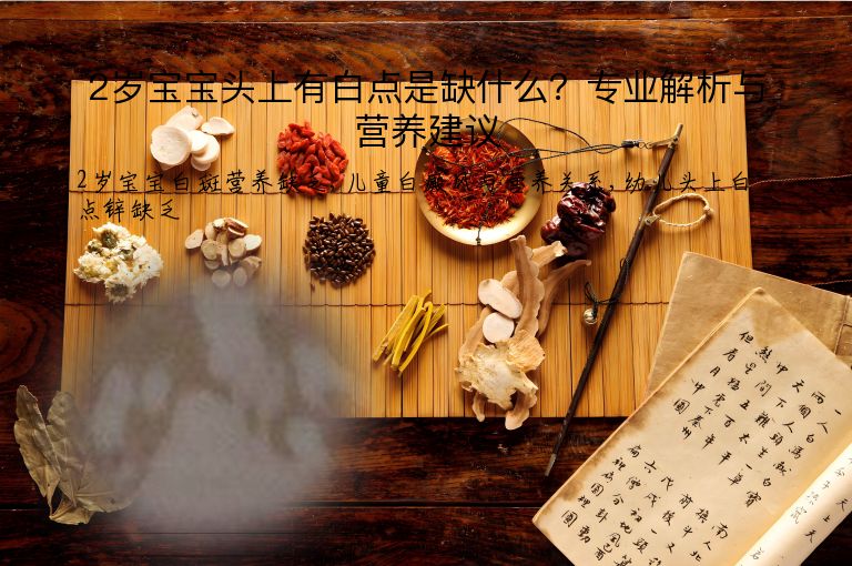 2岁宝宝头上有白点是缺什么?专业解析与营养建议”